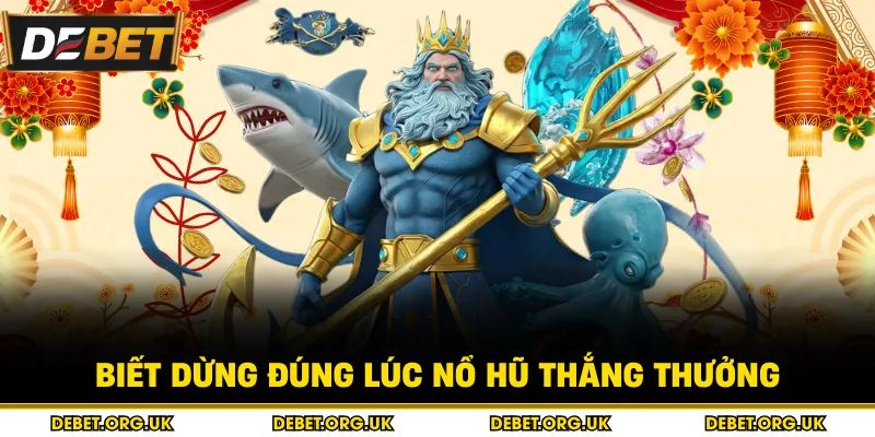 Biết dừng đúng lúc nổ hũ thắng thưởng