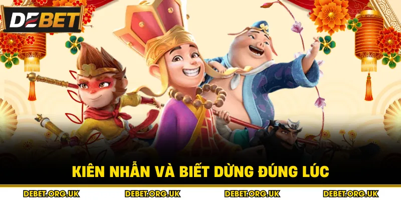 Kiên nhẫn và biết dừng đúng lúc