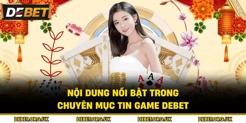 Nội dung nổi bật trong chuyên mục tin game debet