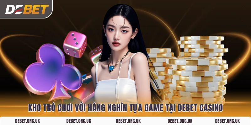 Kho trò chơi với hàng nghìn tựa game tại DEBET casino